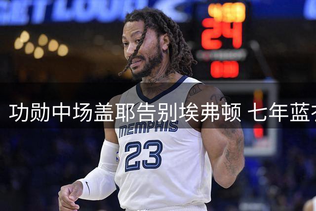 功勋中场盖耶告别埃弗顿 七年蓝衣生涯画上句点