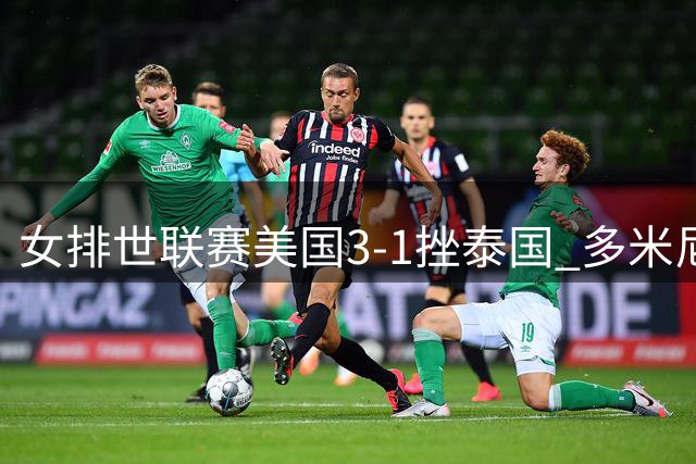 女排世联赛美国3-1挫泰国 多米尼加3-1克塞尔维亚