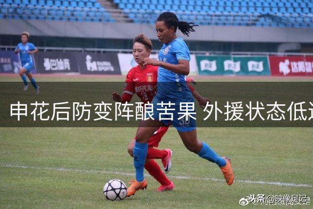 申花后防变阵酿苦果 外援状态低迷恐拖累保级前景