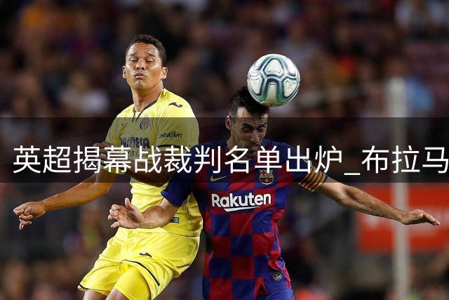 英超揭幕战裁判名单出炉 布拉马尔主哨枪手战考文垂