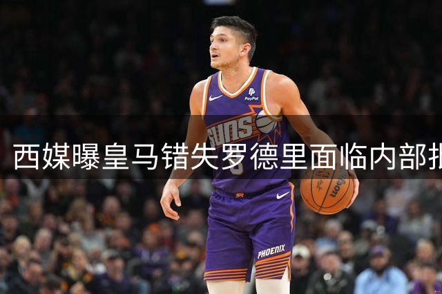 西媒曝皇马错失罗德里面临内部批评 传奇射手怒斥高层"态度儿戏