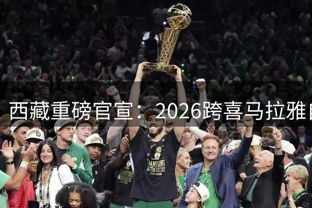 西藏重磅官宣：2026跨喜马拉雅自行车赛将创三项历史新高