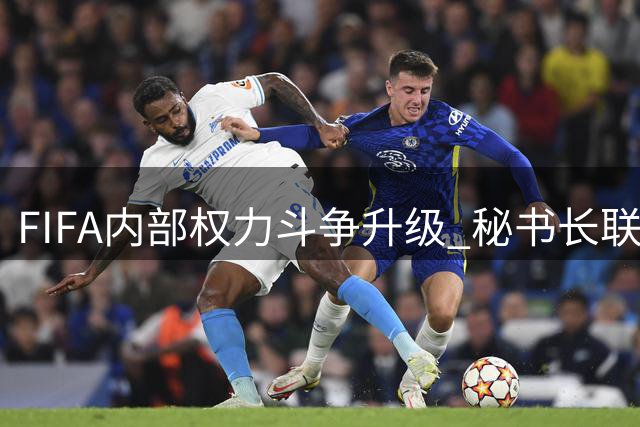 FIFA内部权力斗争升级 秘书长联手多名高管逼宫因凡蒂诺